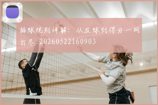 排球规则详解:从发球到得分一网打尽_20260522160903