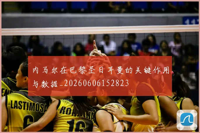 内马尔在巴黎圣日耳曼的关键作用与数据_20260606152823