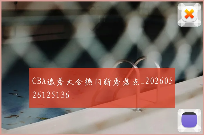CBA选秀大会热门新秀盘点_20260526125136